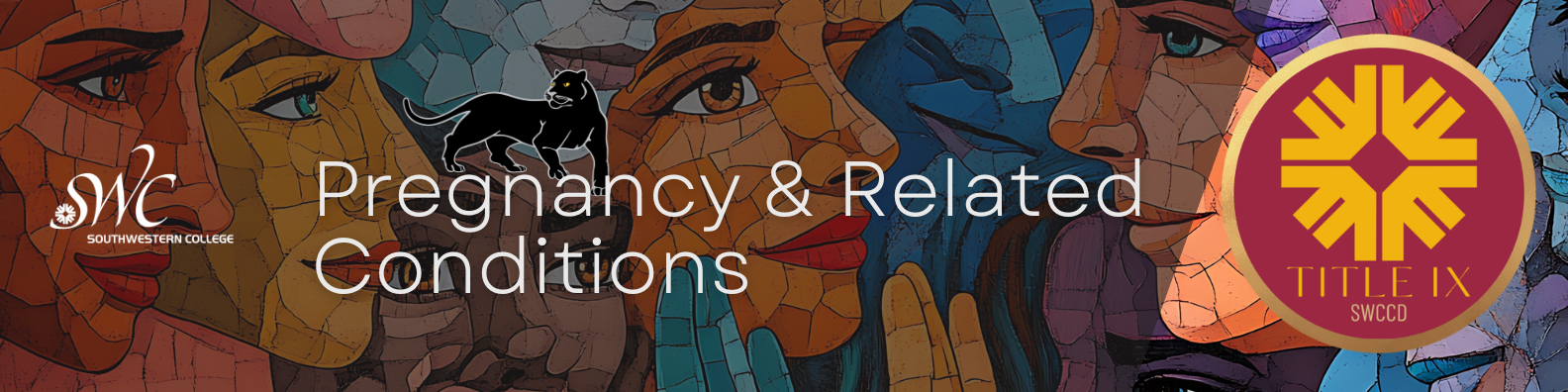 A colorful mosaic-style banner featuring multiple stylized faces in warm and cool tones. On the left is the Southwestern College logo with a black panther. Center text reads ‘Pregnancy & Related Conditions.’ On the right is a circular burgunday and yellow Title IX SWCCD emblem.